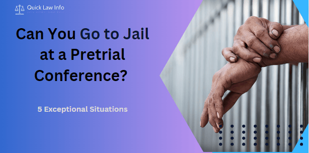 Can You Go to Jail at a Pretrial Conference